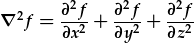 \nabla^2f=\frac{\partial^2f}{\partial x^2}+\frac{\partial^2f}{\partial y^2}+\frac{\partial^2f}{\partial z^2}