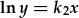 \ln{y}=k_2x