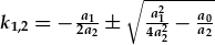 k_{1,2}=\frac{a_1}{2a_2}\pm\sqrt{\frac{a_1^2}{4a_2^2}-\frac{a_0}{a_2}}