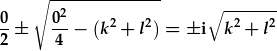 \frac{0}{2}\pm\sqrt{\frac{0^2}{4}-(k^2+l^2)}=\pm i\sqrt{k^2+l^2}