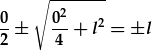 \frac{0}{2}\pm\sqrt{\frac{0^2}{4}+l^2}=\pm l