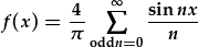 f(x)=\frac{4}{\pi}\sum_{odd n=0}^{\infty}\frac{\sin{nx}}{n}