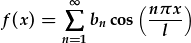 f(x)=\sum_{n=1}^{\infty}b_n\cos{(\frac{n\pi x}{l})}