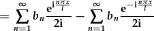 =\sum_{n=1}^{\infty}b_n\frac{\ur{e}^{\ur{i}\frac{n\pi x}{l}}}{2\ur{i}}-\sum_{n=1}^{\infty}b_n\frac{\ur{e}^{-\ur{i}\frac{n\pi x}{l}}}{2\ur{i}}