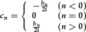 c_n={\begin{array}{ll}-\frac{b_n}{2\ur{i}}&(n<0)\\0&(n=0)\\\frac{b_n}{2\ur{i}}&(n>0)\end{array}