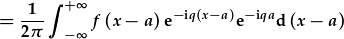 =\frac{1}{2\pi}\int_{-\infty}^{+\infty}f(x-a){\rm e}^{-{\rm i}q(x-a)}{\rm e}^{-{\rm i}qa}{\rm d}(x-a)