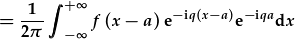 =\frac{1}{2\pi}\int_{-\infty}^{+\infty}f(x-a){\rm e}^{-{\rm i}q(x-a)}{\rm e}^{-{\rm i}qa}{\rm d}x