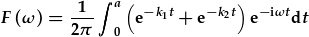 F(\omega)=\frac{1}{2\pi}\int_0^a(e^{-k_1t}+e^{-k_2t})e^{-i\omega t}dt