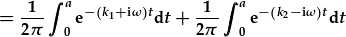 =\frac{1}{2\pi}\int_0^ae^{-(k_1+i\omega)t}dt+\frac{1}{2\pi}\int_0^ae^{-(k_2-i\omega)t}dt