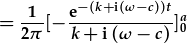 =\frac{1}{2\pi}[-\frac{e^{-(k+i(\omega-c))t}}{k+i(\omega-c)}]_0^a