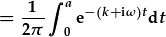 =\frac{1}{2\pi}\int_0^ae^{-(k+i\omega)t}dt