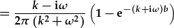 =\frac{k-{\rm i}\omega}{2\pi(k^2+\omega^2)}(1-{\rm e}^{-(k+{\rm i}\omega)b})