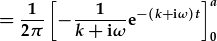 =\frac{1}{2\pi}\left[-\frac{1}{k+{\rm i}\omega}{\rm e}^{-(k+{\rm i}\omega)t}\right]_0^a