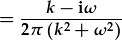 =\frac{k-{\rm i}\omega}{2\pi(k^2+\omega^2)}