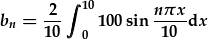 b_n=\frac{2}{10}\int_0^{10}100\sin{\frac{n\pi x}{10}}dx