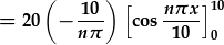 =20(-\frac{10}{n\pi})[\cos{\frac{n\pi x}{10}}]_0^{10}