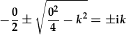 \frac{0}{2}\pm\sqrt{\frac{0^2}{4}-k^2}=\pm ik