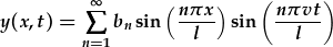 y(x,t)=\sum_{n=1}^{\infty}b_n\sin{\frac{n\pi x}{l}\sin{\frac{n\pi vt}{l}}}