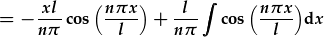 =-\frac{xl}{n\pi}\cos{(\frac{n\pi x}{l})}+\frac{l}{n\pi}\int\cos{(\frac{n\pi x}{l})}\ur{d}x