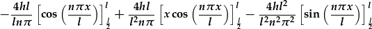 -\frac{4hl}{ln\pi}\left[\cos{(\frac{n\pi x}{l})}\right]_{\frac{l}{2}}^l+\frac{4hl}{l^2n\pi}\left[x\cos{(\frac{n\pi x}{l})}\right]_{\frac{l}{2}}^l-\frac{4hl^2}{l^2n^2\pi^2}\left[\sin{(\frac{n\pi x}{l})}\right]_{\frac{l}{2}}^l