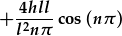 +\frac{4hll}{l^2n\pi}\cos{(n\pi)}