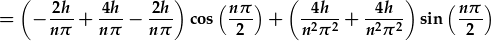 =(-\frac{2h}{n\pi}+\frac{4h}{n\pi}-\frac{2h}{n\pi})\cos{(\frac{n\pi}{2})}+(\frac{4h}{n^2\pi^2}+\frac{4h}{n^2\pi^2})\sin{(\frac{n\pi}{2})}