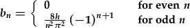 b_n={0 i n gwastad; \frac{8h}{n^2\pi^2}(-1)^{n+1} i n od}