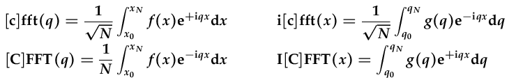 [c]fft(q)=\frac{1}{\sqrt{N}}\int_{x_0}^{x_N}f(x)e^{+iqx}dx\\ i[c]fft(x)=\frac{1}{\sqrt{N}}\int_{q_0}^{q_N}g(q)e^{-iqx}dq\\ [C]FFT(q)=\frac{1}{N}\int_{x_0}^{x_N}f(x)e^{-iqx}dx\\ I[C]FFT(x)=\int_{q_0}^{q_N}g(q)e^{+iqx}dq