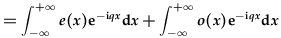 =\int_{-\infty}^{+\infty}e(x)e^{-iqx}dx+\int_{-\infty}^{+\infty}o(x)e^{-iqx}dx